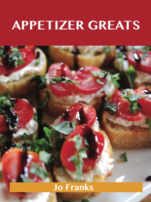 Title details for Appetizer Greats: Delicious Appetizer Recipes, The Top 100 Appetizer Recipes by Jo Franks - Available